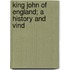 King John Of England; A History And Vind