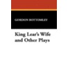 King Lear's Wife And Other Plays door Gordon Bottomley