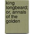 King Longbeard; Or, Annals Of The Golden