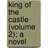 King Of The Castle (Volume 2); A Novel