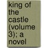 King Of The Castle (Volume 3); A Novel