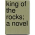 King Of The Rocks; A Novel