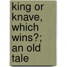 King Or Knave, Which Wins?; An Old Tale door William Henry Johnson