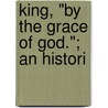 King, "By The Grace Of God."; An Histori by Julius Rodenberg