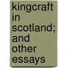Kingcraft In Scotland; And Other Essays door Peter Ross