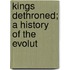 Kings Dethroned; A History Of The Evolut