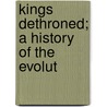 Kings Dethroned; A History Of The Evolut door Gerrard Hickson