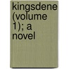 Kingsdene (Volume 1); A Novel by Fetherstonhaugh