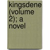 Kingsdene (Volume 2); A Novel by Fetherstonhaugh