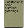 Kingstoniana; Being Historical Gleanings by John Symons