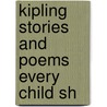 Kipling Stories And Poems Every Child Sh by Mary Elizabeth Burt