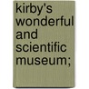 Kirby's Wonderful And Scientific Museum; by Roger S. Kirby