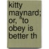 Kitty Maynard; Or, "To Obey Is Better Th