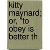 Kitty Maynard; Or, "To Obey Is Better Th door Lucy Ellen Guernsey