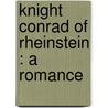 Knight Conrad Of Rheinstein : A Romance by Julius Ludovici