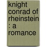 Knight Conrad Of Rheinstein : A Romance door Julius Ludovici