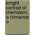 Knight Conrad Of Rheinstein; A Romance O