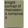 Knight Conrad Of Rheinstein; A Romance O door Julius Ludovici