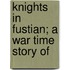 Knights In Fustian; A War Time Story Of