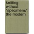 Knitting Without "Specimens"; The Modern