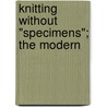 Knitting Without "Specimens"; The Modern by Ellen P. Claydon
