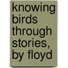 Knowing Birds Through Stories, By Floyd door Floyd Burton Bralliar