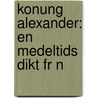 Konung Alexander: En Medeltids Dikt Fr N by Jennifer L. Leo