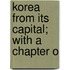 Korea From Its Capital; With A Chapter O