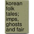Korean Folk Tales; Imps, Ghosts And Fair