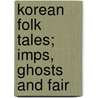 Korean Folk Tales; Imps, Ghosts And Fair by Pang Im