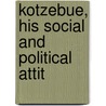 Kotzebue, His Social And Political Attit by Wallace J. Kahn