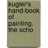 Kugler's Hand-Book Of Painting. The Scho by Franz Kugler