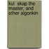 Kul  Skap The Master; And Other Algonkin