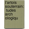 L'Artois Souterrain:  Tudes Arch Ologiqu by Auguste Terninck