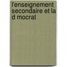 L'Enseignement Secondaire Et La D Mocrat by Francisque Vial