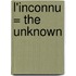 L'Inconnu = The Unknown