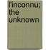 L'Inconnu; The Unknown