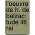L'Oeuvre De H. De Balzac:  Tude Litt Rai