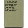 L. Annaeus Seneca On Benefits; Addressed by Lucius Annaeus Seneca