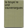 La Bruye`Re Und Vauvenargues door Jean de La Bruyère