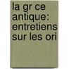 La Gr Ce Antique: Entretiens Sur Les Ori door Andr� Lef�Vre