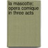 La Mascotte; Opera Comique In Three Acts