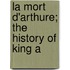 La Mort D'Arthure; The History Of King A