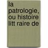 La Patrologie, Ou Histoire Litt Raire De door Johann Adam Möhler