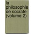 La Philosophie De Socrate (Volume 2)