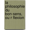 La Philosophie Du Bon-Sens, Ou R Flexion door Jean-Baptiste De Boyer Argens