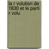 La R Volution De 1830 Et Le Parti R Volu by Narcisse Achille Slavandy