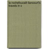 La Rochefoucalt-Liancourt's Travels In C by Rochefoucaul La Rochefoucauld-Liancourt