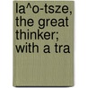 La^O-Tsze, The Great Thinker; With A Tra door George Gardiner Alexander