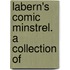 Labern's Comic Minstrel. A Collection Of